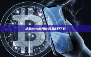 探索ouyi的奥秘-殴易官网下载