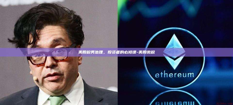 美股税务处理，投资者的必修课-美股缴税-第1张图片-欧易官网